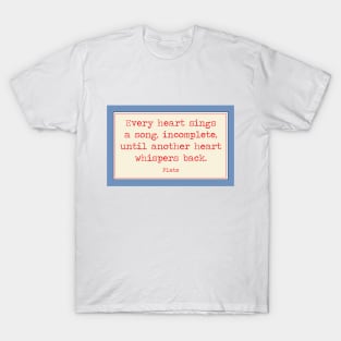 Every heart sings a song. A Plato quote T-Shirt